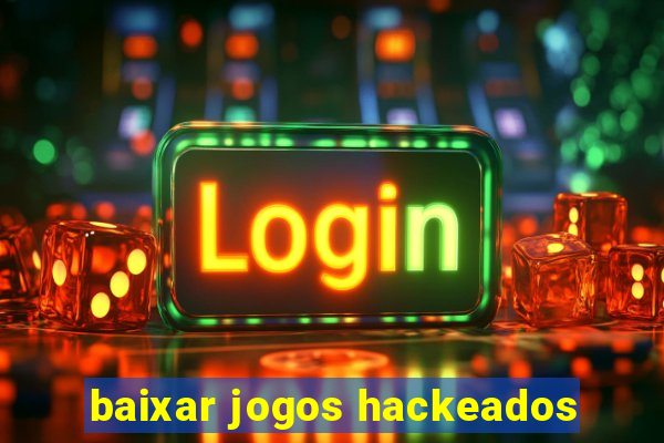 baixar jogos hackeados